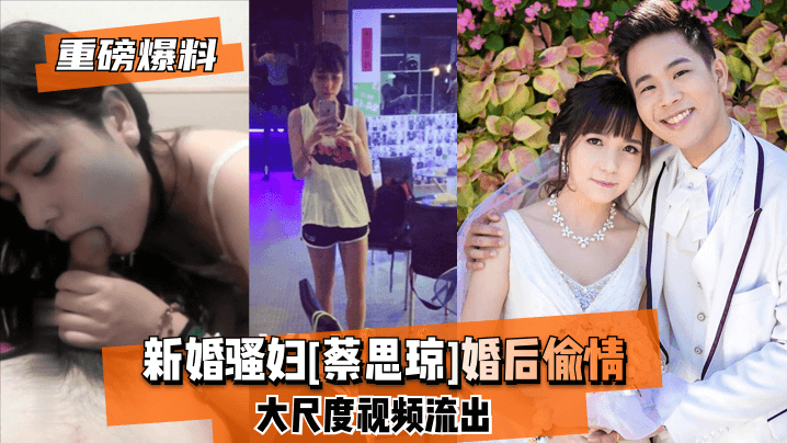 [Chonghei Bombshell] Chuyện tình sau đám cưới của cô dâu mới cưới [Tsai Siqiu] bị rò rỉ!