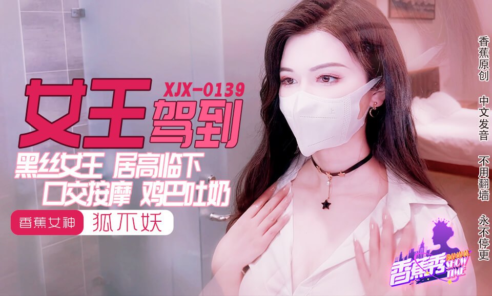 XJX-0139 香蕉秀-第139期-黑丝女王鸡巴吐奶【车上他弄得我好爽视频】