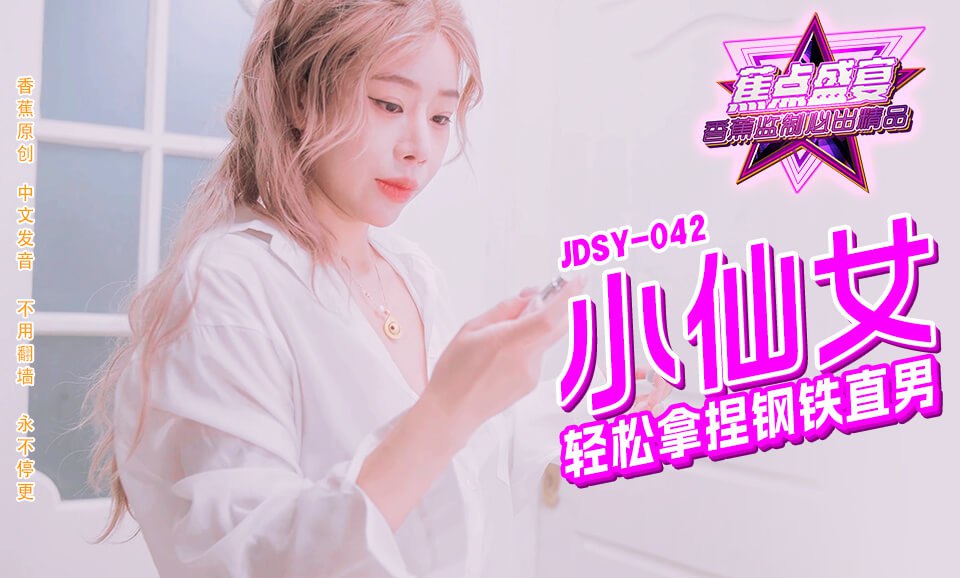 JDSY-042 蕉点盛宴-第四十二集-小仙女轻松拿捏钢铁直男【熟妇少女电影】