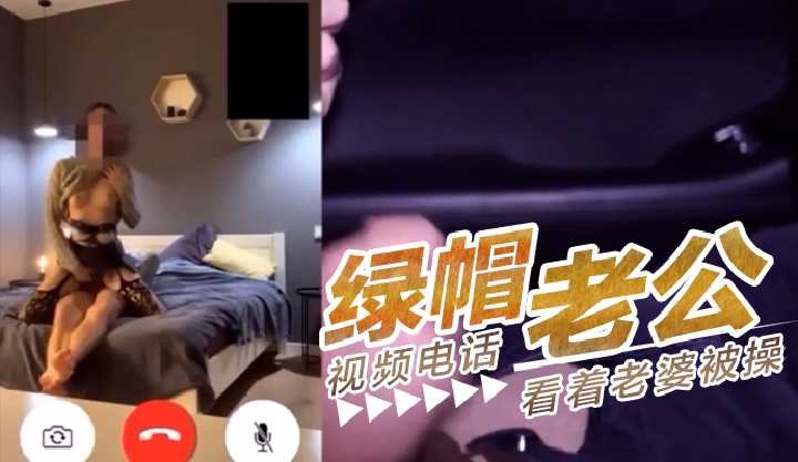 绿帽老公视频电话 看着老婆被操